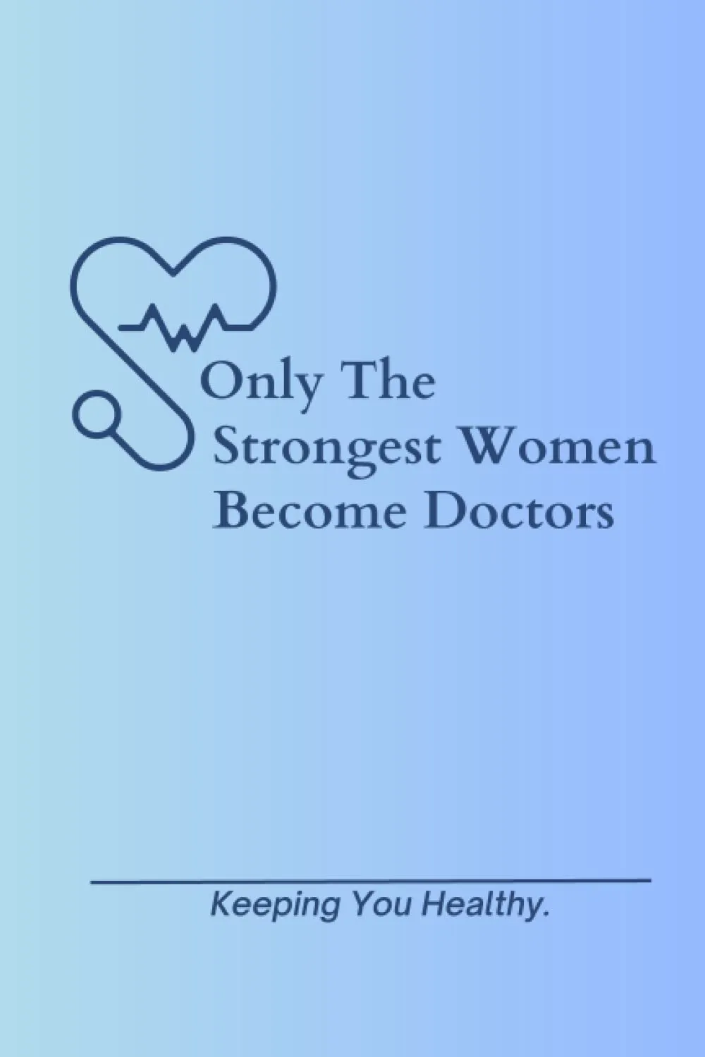 Only The Strongest Women Become Doctors: Doctor Gift for Women, Doctoral Graduation Gift, Doctor Notebook Birthday Gift for Women, Future Doctor ... | Diary | Composition | 6x9 | 120 Pages. Paperback  March 30, 2023